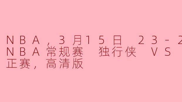 NBA，3月15日 23-24赛季NBA常规赛 独行侠 VS 雷霆，正赛，高清版